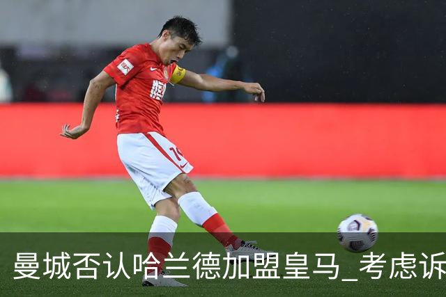 曼城否认哈兰德加盟皇马 考虑诉诸法律